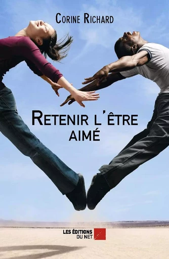 Retenir l'être aimé - Corine Richard - Les Éditions du Net