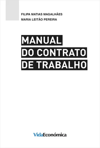 Manual do Contrato de Trabalho - Filipa Matias Magalhães, Maria Leitão Pereira - Vida Económica Editorial