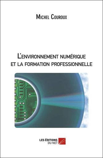 L'environnement numérique et la formation professionnelle - Michel Couroux - Les Éditions du Net