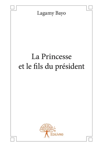 La Princesse et le fils du président - Lagamy Bayo - Editions Edilivre