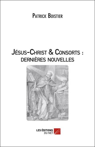 Jésus-Christ & Consorts : dernières nouvelles - Patrick Boistier - Les Éditions du Net