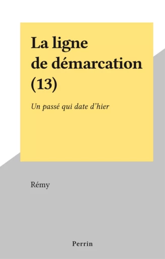 La ligne de démarcation (13) -  Rémy - Perrin (réédition numérique FeniXX)