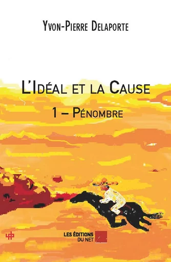 L'Idéal et la Cause 1 – Pénombre - Yvon-Pierre Delaporte - Les Éditions du Net