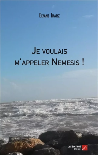 Je voulais m'appeler Nemesis ! - Elyane Ibarz - Les Éditions du Net