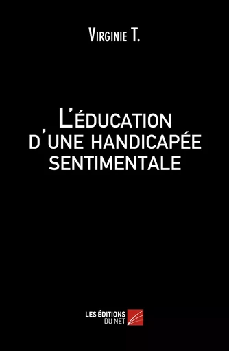 L'éducation d'une handicapée sentimentale - Virginie T. - Les Éditions du Net