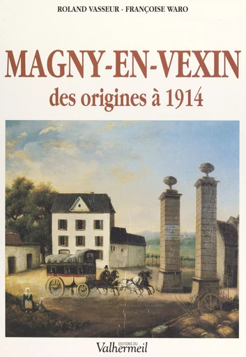 Magny-en-Vexin, des origines à 1914 - Roland Vasseur - FeniXX réédition numérique