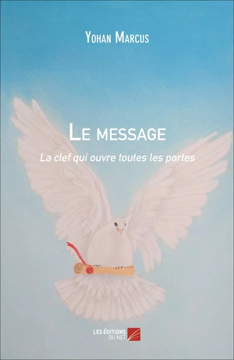 Le message - la clef qui ouvre toutes les portes - Yohan Marcus - Les Éditions du Net