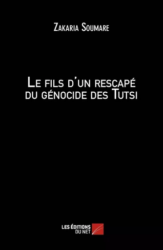 Le fils d'un rescapé du génocide des Tutsi - Zakaria Soumare - Les Éditions du Net