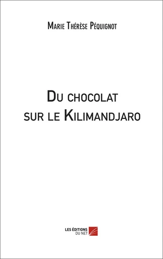 Du chocolat sur le Kilimandjaro - Marie Thérèse Péquignot - Les Éditions du Net