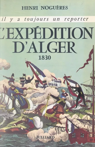 L'expédition d'Alger, 1830 - Henri Noguères - (Julliard) réédition numérique FeniXX