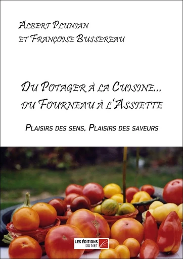 Du Potager à la Cuisine... du Fourneau à l'Assiette - Albert Plunian, Françoise Bussereau - Les Éditions du Net