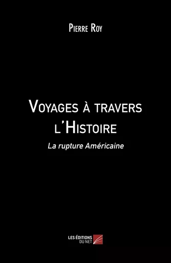 Voyages à travers l'Histoire - Pierre Roy - Les Éditions du Net