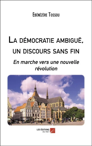 La démocratie ambiguë, un discours sans fin - Ebénézère Tossou - Les Éditions du Net