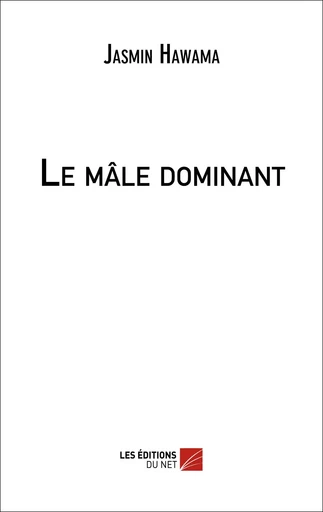 Le mâle dominant - Jasmin Hawama - Les Éditions du Net