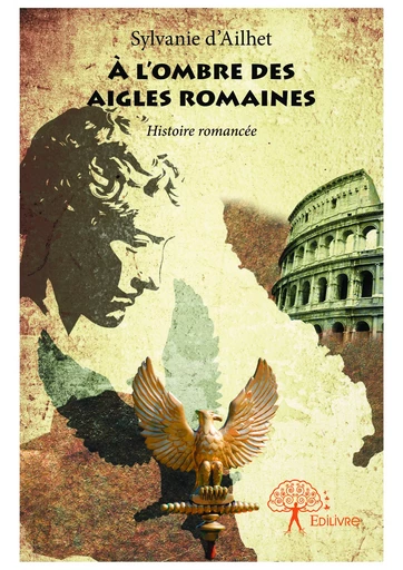 À l'ombre des Aigles Romaines - Sylvanie D'Ailhet - Editions Edilivre