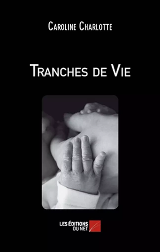 Tranches de Vie - Caroline Charlotte - Les Éditions du Net