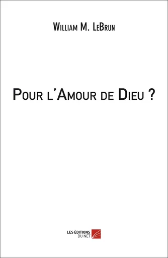 Pour l'Amour de Dieu ? - William M. LeBrun - Les Éditions du Net