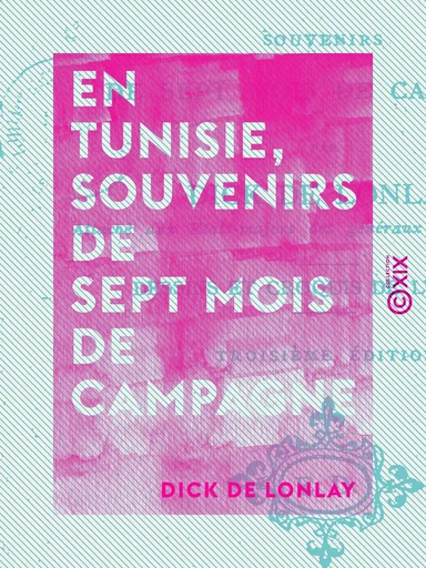 En Tunisie, souvenirs de sept mois de campagne - Dick de Lonlay - Collection XIX