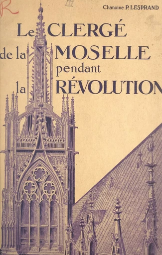 Le clergé de la Moselle pendant la Révolution (3) - Paul Lesprand - FeniXX réédition numérique