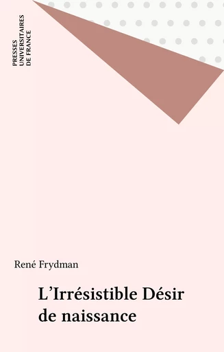 L'Irrésistible Désir de naissance - René Frydman - Presses universitaires de France (réédition numérique FeniXX)