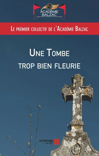 Une Tombe trop bien fleurie -  Premier collectif de l’Académie Balzac - Les Éditions du Net