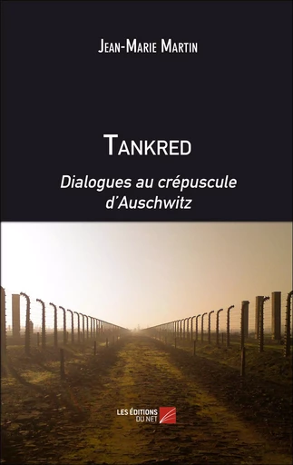 Tankred. Dialogues au crépuscule d'Auschwitz - Jean-Marie Martin - Les Éditions du Net