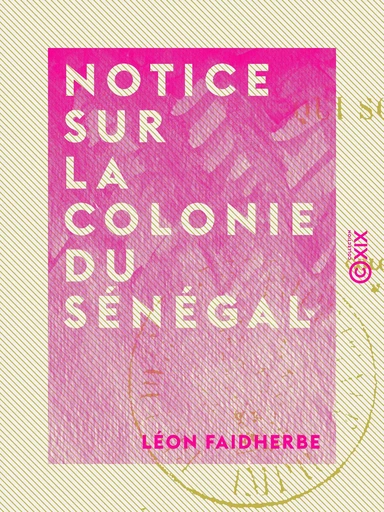 Notice sur la colonie du Sénégal - Léon Faidherbe - Collection XIX