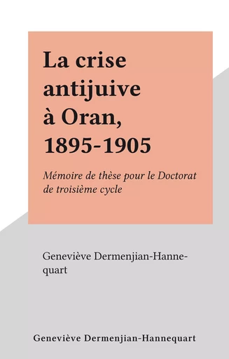 La crise antijuive à Oran, 1895-1905 - Geneviève Dermenjian-Hannequart - FeniXX réédition numérique