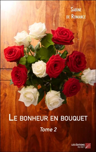 Le bonheur en bouquet - Sabine de Romance - Les Éditions du Net