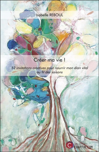 Créer ma vie ! - Isabelle Reboul - Les Editions Chapitre.com