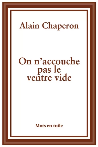 On n'accouche pas le ventre vide - Alain Chaperon - Éditions Mots en toile