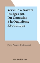 Yerville à travers les âges (2). Du Consulat à la Quatrième République