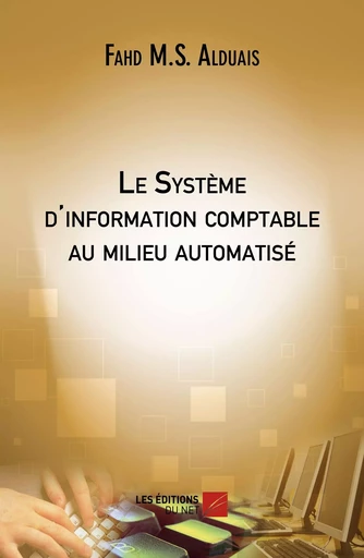 Le Système d'information comptable au milieu automatisé -  Fahd M.S. Alduais - Les Éditions du Net