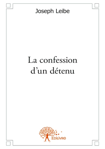 La confession d'un détenu - Joseph Leibe - Editions Edilivre