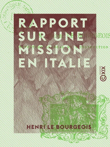 Rapport sur une mission en Italie - Henri le Bourgeois - Collection XIX