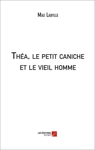 Théa, le petit caniche et le vieil homme - Max Labylle - Les Éditions du Net