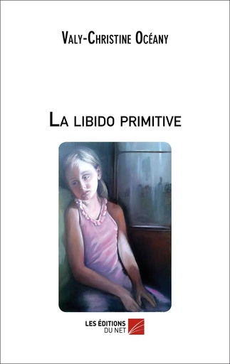 La libido primitive - Valy-Christine Océany - Les Éditions du Net