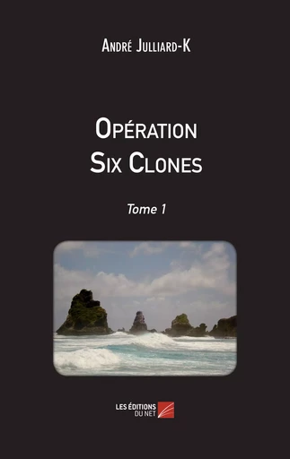 Opération Six Clones - André Julliard-K - Les Éditions du Net