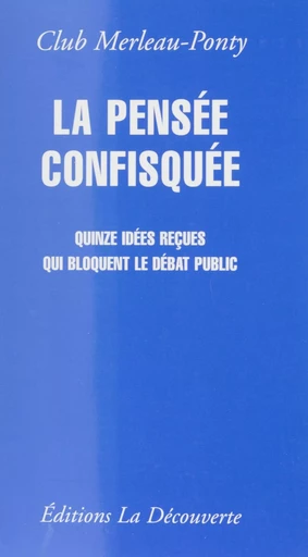 La Pensée confisquée -  Club de réflexions sociales et politiques Maurice Merleau-Ponty - La Découverte (réédition numérique FeniXX)