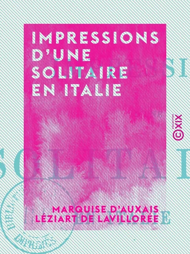 Impressions d'une solitaire en Italie - Marquise d'Auxais Léziart de Lavillorée - Collection XIX