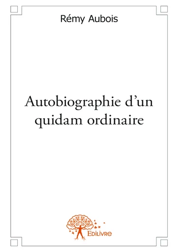 Autobiographie d'un quidam ordinaire - Rémy Aubois - Editions Edilivre