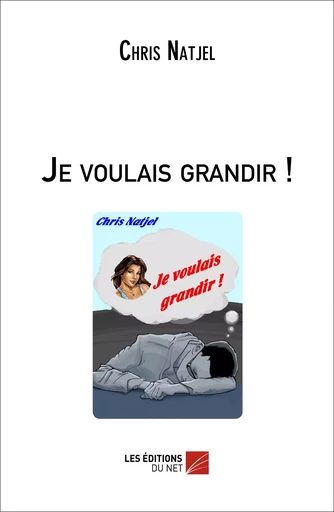 Je voulais grandir ! - Chris Natjel - Les Éditions du Net