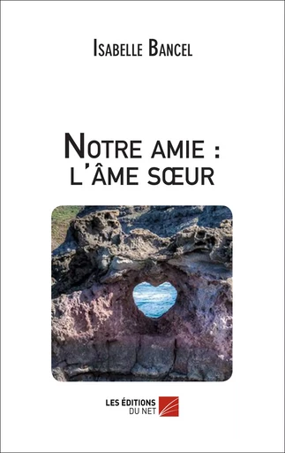 Notre amie : l'âme soeur - Isabelle Bancel - Les Éditions du Net