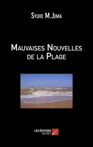 Mauvaises Nouvelles de la Plage - Sylvie M.Jema - Les Éditions du Net