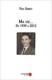 Ma vie... De 1939 à 2012