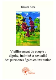 Vieillissement du couple: dignité, intimité et sexualité des personnes âgées en institution