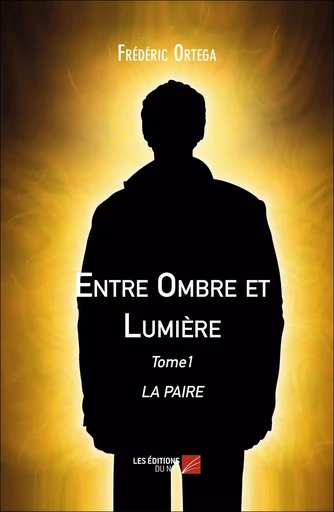 Entre Ombre et Lumière - Frédéric Ortega - Les Éditions du Net