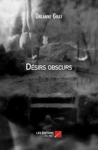 Désirs Obscurs - Orlanne Gray - Les Éditions du Net