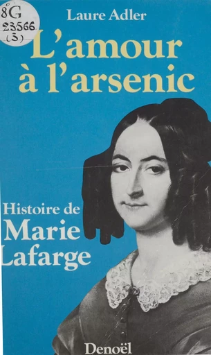 L'Amour à l'arsenic : histoire de Marie Lafarge - Laure Adler - Denoël (réédition numérique FeniXX)