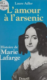 L'Amour à l'arsenic : histoire de Marie Lafarge